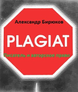 Писатель и авторское право: как защититься от плагиата (СИ) — Бирюков Александр Николаевич