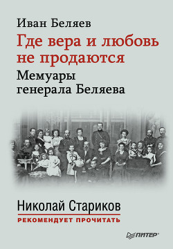 Где вера и любовь не продаются. Мемуары генерала Беляева - Беляев Иван Тимофеевич