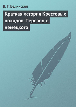 Краткая история Крестовых походов. Перевод с немецкого - Белинский Виссарион Григорьевич