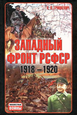 Западный фронт РСФСР 1918-1920. Борьба между Россией и Польшей за Белоруссию - Грицкевич Анатолий Петрович