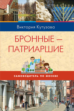 Самоводитель по Москве. Маршрут: Бронные – Патриаршие - Кутузова Виктория Милорадовна