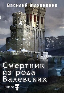 Смертник из рода Валевских. Книга 7 (СИ) - Маханенко Василий Михайлович