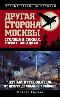 Другая сторона Москвы. Столица в тайнах, мифах и загадках - Гречко Матвей