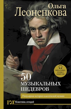 50 музыкальных шедевров. Популярная история классической музыки — Леоненкова Ольга Григорьевна