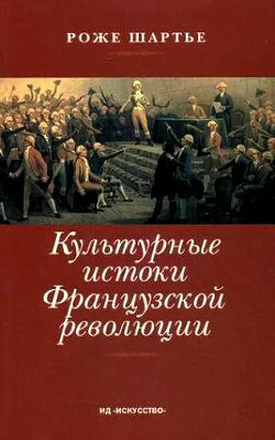 Культурные истоки французской революции - Шартье Роже