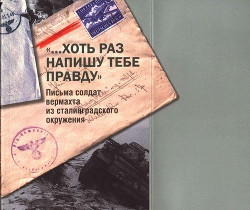 «…Хоть раз напишу тебе правду». Письма солдат вермахта из сталинградского окружения - Вашкау Нина Эмильевна