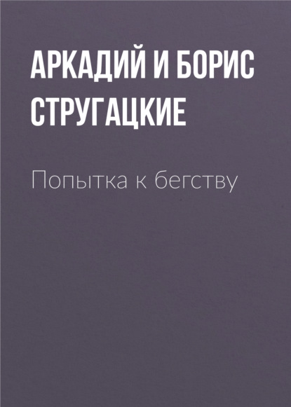 Попытка к бегству — Аркадий и Борис Стругацкие