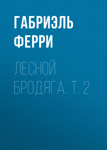 Лесной бродяга. Т. 2 — Габриэль Ферри