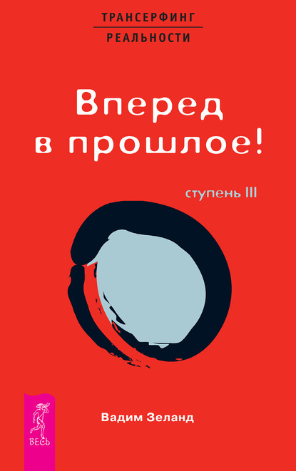 Трансерфинг реальности. Ступень III: Вперед в прошлое! — Вадим Зеланд