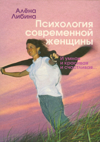 Психология современной женщины. И умная, и красивая, и счастливая… - Алена Либина