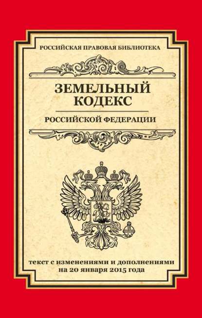 Земельный кодекс Российской Федерации. Текст с изменениями и дополнениями на 20 января 2015 года - Группа авторов