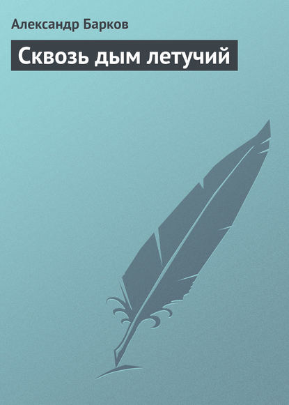 Сквозь дым летучий — Александр Барков