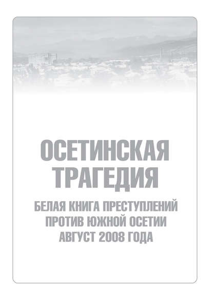 Осетинская трагедия. Белая книга преступлений против Южной Осетии. Август 2008 г - Сборник