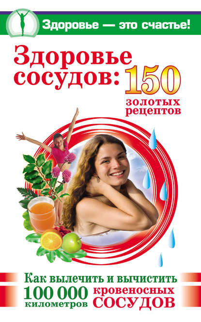 Здоровье сосудов: 150 золотых рецептов - Анастасия Савина