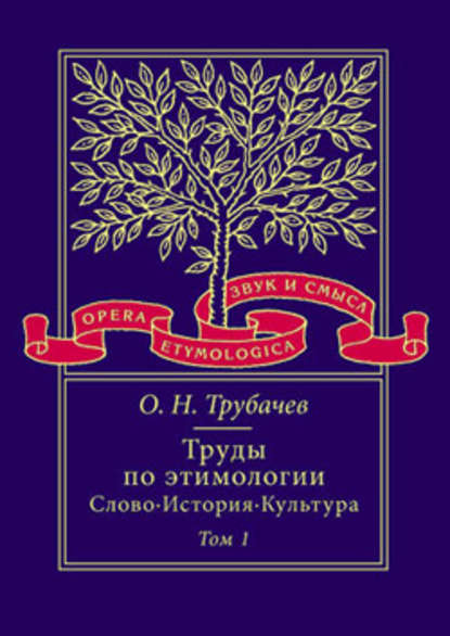 Труды по этимологии: Слово. История. Культура. Том 1 - О. Н. Трубачев