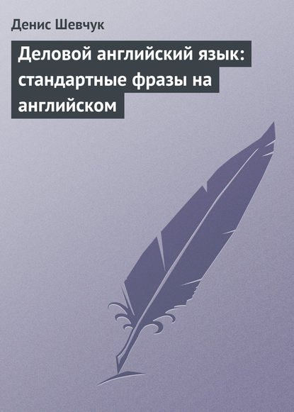 Деловой английский язык: стандартные фразы на английском - Денис Шевчук