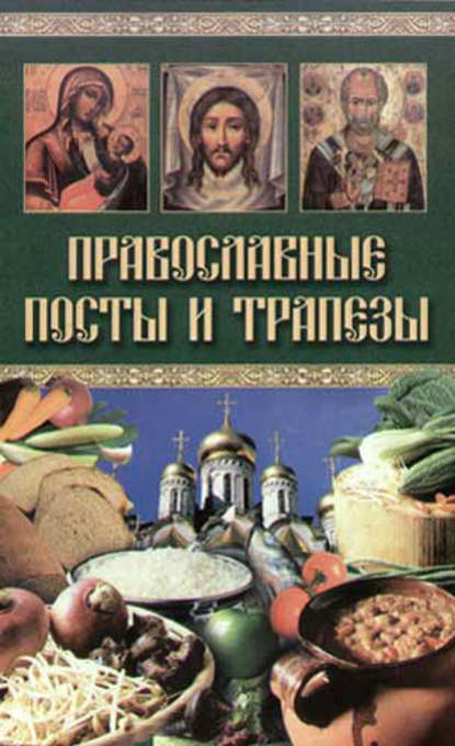 Православные посты и трапезы - Группа авторов