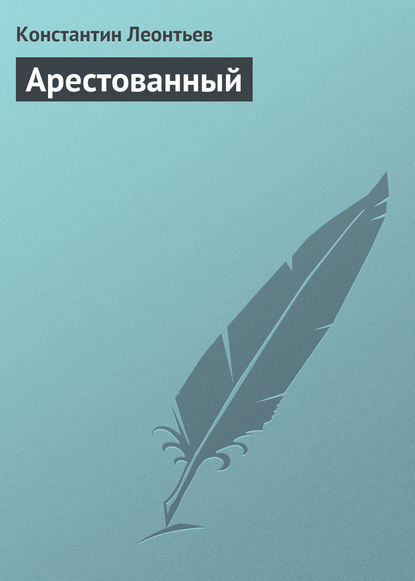 Арестованный - Константин Николаевич Леонтьев