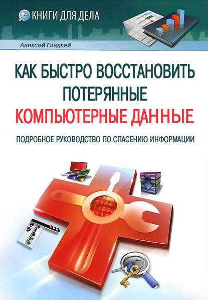 Как быстро восстановить потерянные компьютерные данные. Подробное руководство по спасению информации — А. А. Гладкий