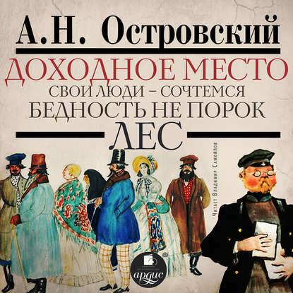 Доходное место. Свои люди – сочтёмся! Бедность не порок. Лес - Александр Островский