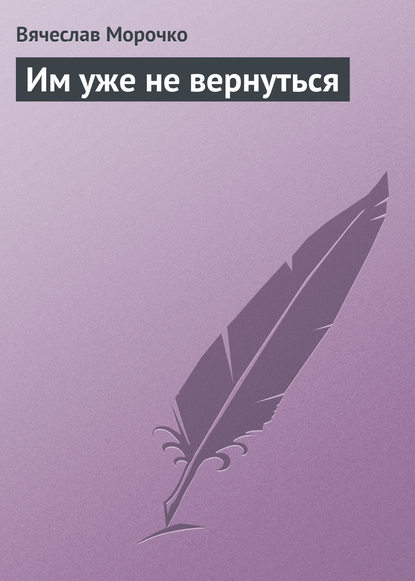 Им уже не вернуться - Вячеслав Морочко