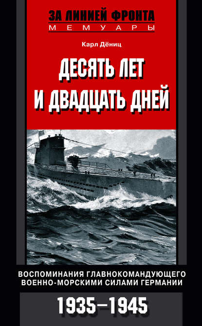 Десять лет и двадцать дней. Воспоминания главнокомандующего военно-морскими силами Германии. 1935-1945 - Карл  Дениц