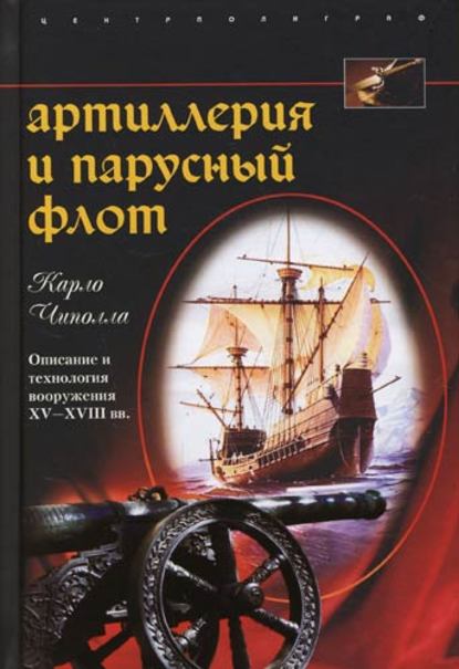 Артиллерия и парусный флот. Описание и технология вооружения XV-XVIII вв. - Карло Чиполла