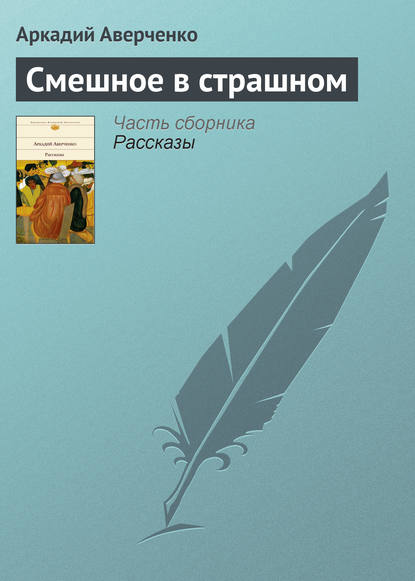 Смешное в страшном - Аркадий Аверченко