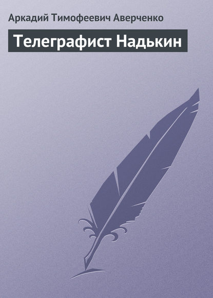 Телеграфист Надькин — Аркадий Аверченко