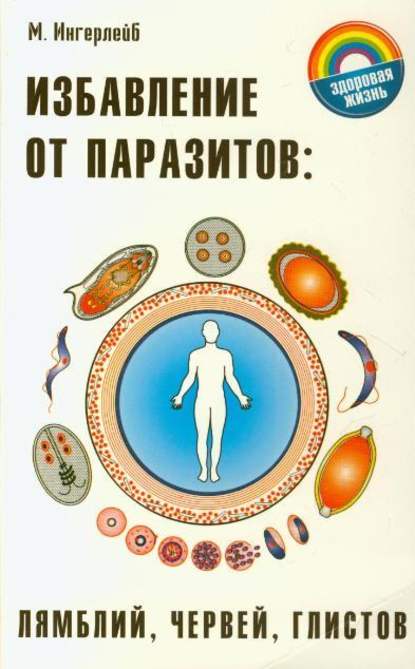 Избавление от паразитов: лямблий, червей, глистов - Михаил Ингерлейб