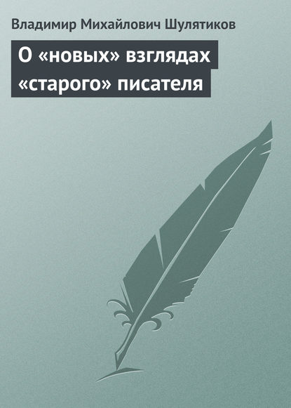 О «новых» взглядах «старого» писателя — Владимир Михайлович Шулятиков