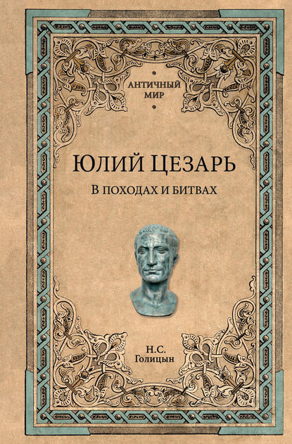 Юлий Цезарь. В походах и битвах - Николай Сергеевич Голицын