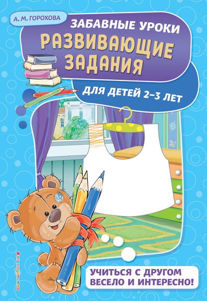 Развивающие задания для детей 2-3 лет - А. М. Горохова