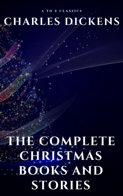 The Complete Christmas Books and Stories - Чарльз Диккенс
