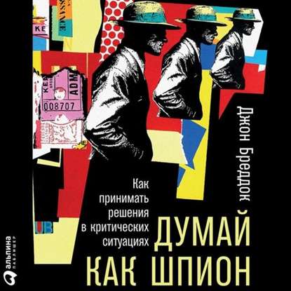 Думай как шпион: Как принимать решения в критических ситуациях - Джон Бреддок