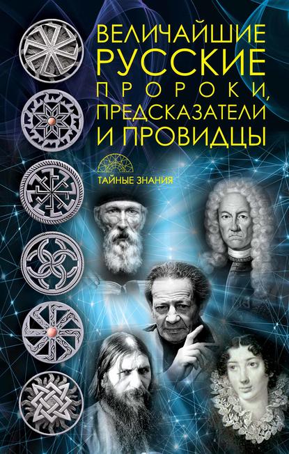 Величайшие русские пророки, предсказатели, провидцы - Группа авторов