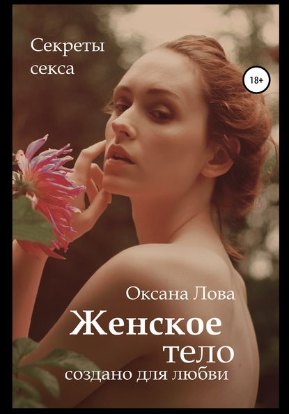 Секреты секса. Женское тело создано для любви — Оксана Владимировна Лова