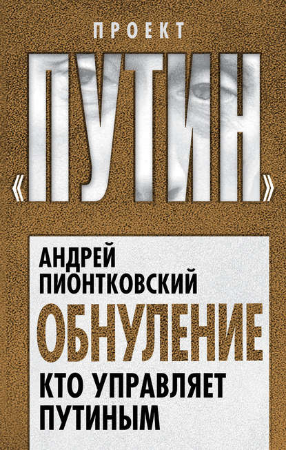 Обнуление. Кто управляет Путиным - Андрей Пионтковский