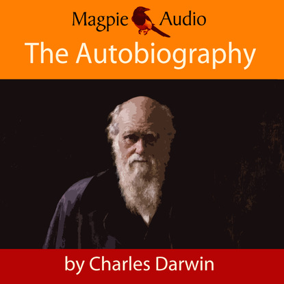 The Autobiography of Charles Darwin (Unabridged) - Чарльз Дарвин