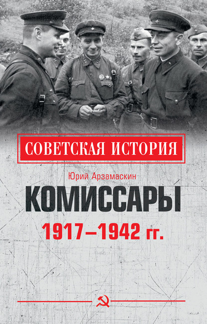 Комиссары. 1917—1942 гг. - Юрий Николаевич Арзамаскин