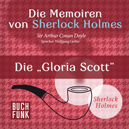 Sherlock Holmes: Die Memoiren von Sherlock Holmes - Die 'Gloria Scott' (Ungek?rzt) - Артур Конан Дойл
