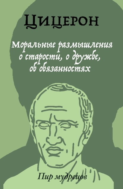 Моральные размышления о старости, о дружбе, об обязанностях - Марк Туллий Цицерон