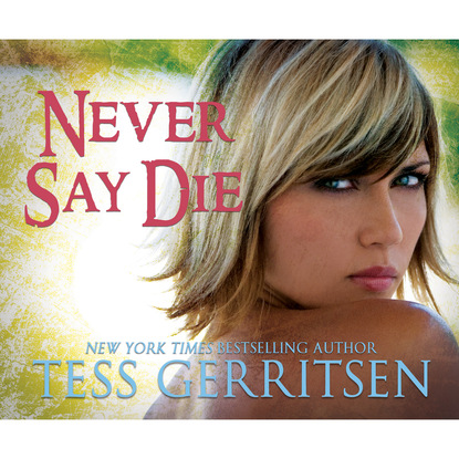 Never Say Die (Unabridged) - Тесс Герритсен