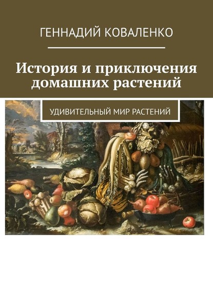 История и приключения домашних растений. Удивительный мир растений — Геннадий Коваленко