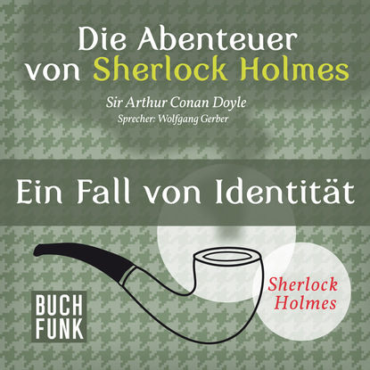 Sherlock Holmes: Die Abenteuer von Sherlock Holmes - Ein Fall von Identit?t (Ungek?rzt) - Артур Конан Дойл