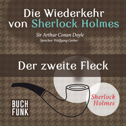 Sherlock Holmes - Die Wiederkehr von Sherlock Holmes: Der zweite Fleck (Ungek?rzt) - Артур Конан Дойл