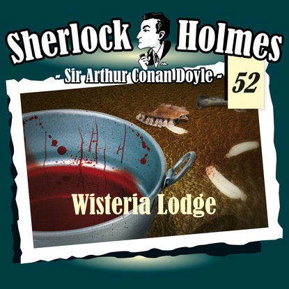 Sherlock Holmes, Die Originale, Fall 52: Wisteria Lodge - Артур Конан Дойл