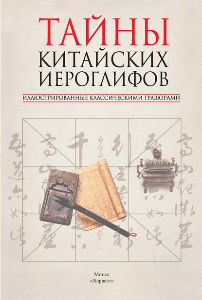 Тайны китайских иероглифов, иллюстрированные классическими гравюрами — Группа авторов