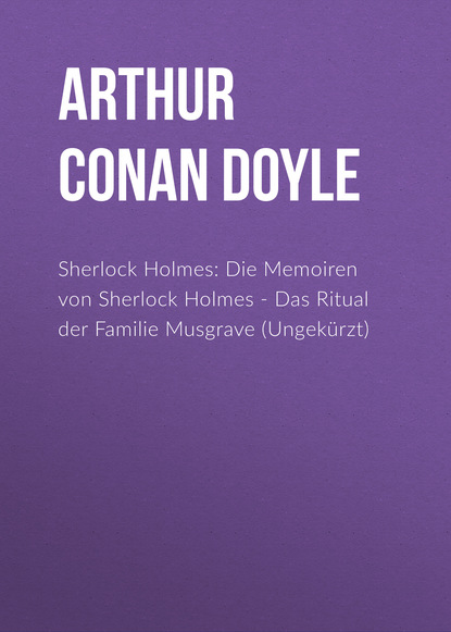 Sherlock Holmes: Die Memoiren von Sherlock Holmes - Das Ritual der Familie Musgrave (Ungek?rzt) - Артур Конан Дойл