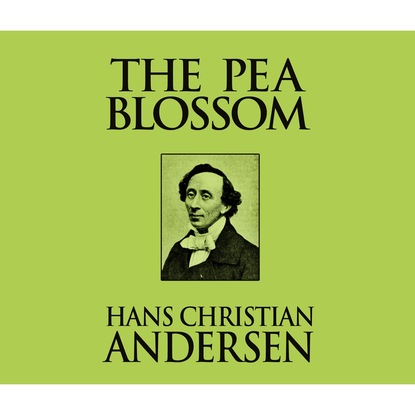 The Pea Blossom (Unabridged) - Ганс Христиан Андерсен